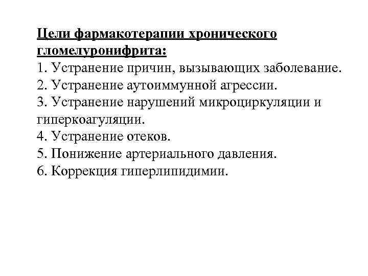 Цели фармакотерапии хронического гломелуронифрита: 1. Устранение причин, вызывающих заболевание. 2. Устранение аутоиммунной агрессии. 3.