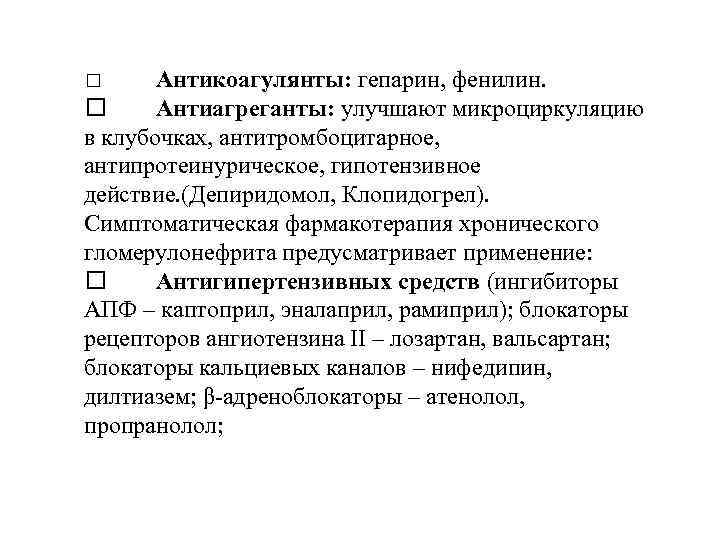 Антикоагулянты: гепарин, фенилин. Антиагреганты: улучшают микроциркуляцию в клубочках, антитромбоцитарное, антипротеинурическое, гипотензивное действие. (Депиридомол, Клопидогрел).