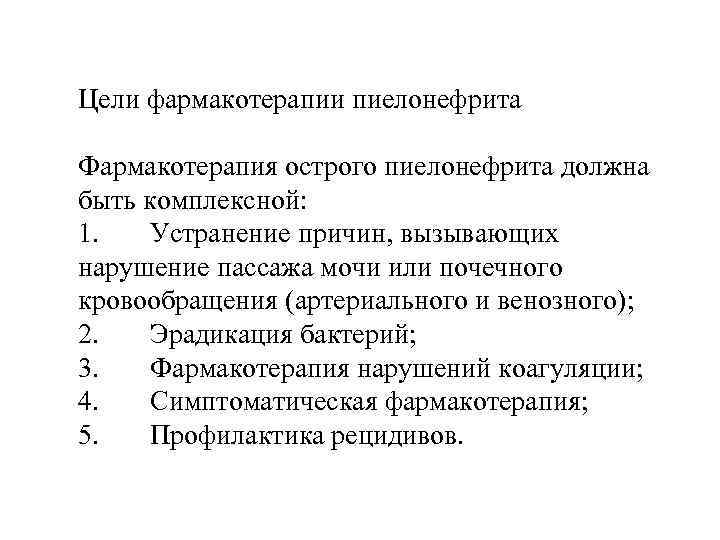 Цели фармакотерапии пиелонефрита Фармакотерапия острого пиелонефрита должна быть комплексной: 1. Устранение причин, вызывающих нарушение