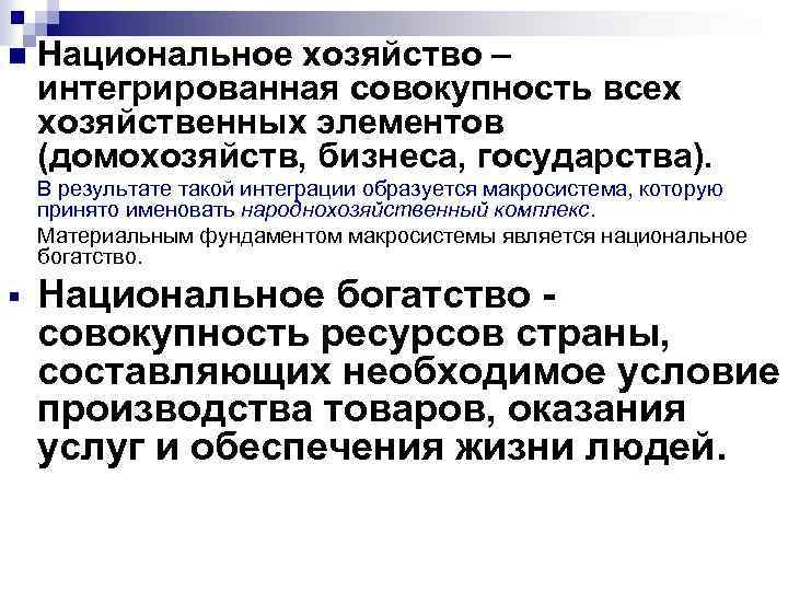 n Национальное хозяйство – интегрированная совокупность всех хозяйственных элементов (домохозяйств, бизнеса, государства). В результате