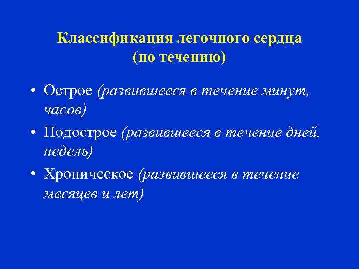 Классификация легочного сердца (по течению) • Острое (развившееся в течение минут, часов) • Подострое