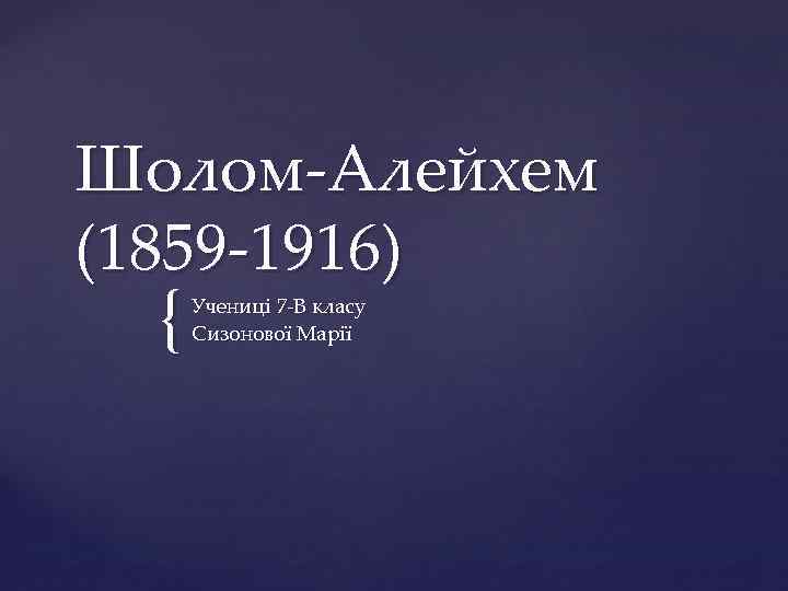 Шолом-Алейхем (1859 -1916) { Учениці 7 -В класу Сизонової Марії 