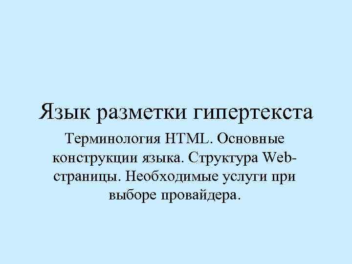 Язык разметки гипертекста Терминология HTML. Основные конструкции языка. Структура Webстраницы. Необходимые услуги при выборе