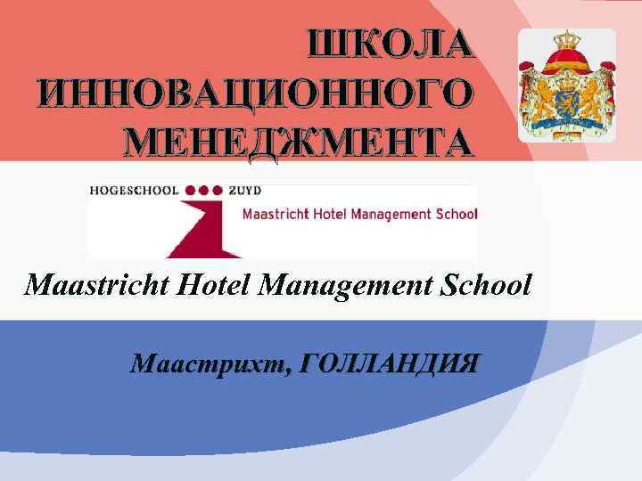 ШКОЛА ИННОВАЦИОННОГО МЕНЕДЖМЕНТА Maastricht Hotel Management School Маастрихт, ГОЛЛАНДИЯ 