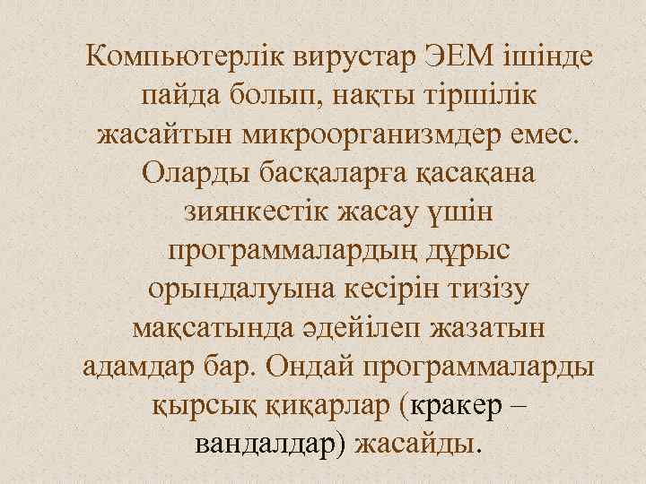Компьютерлік вирустар ЭЕМ ішінде пайда болып, нақты тіршілік жасайтын микроорганизмдер емес. Оларды басқаларға қасақана