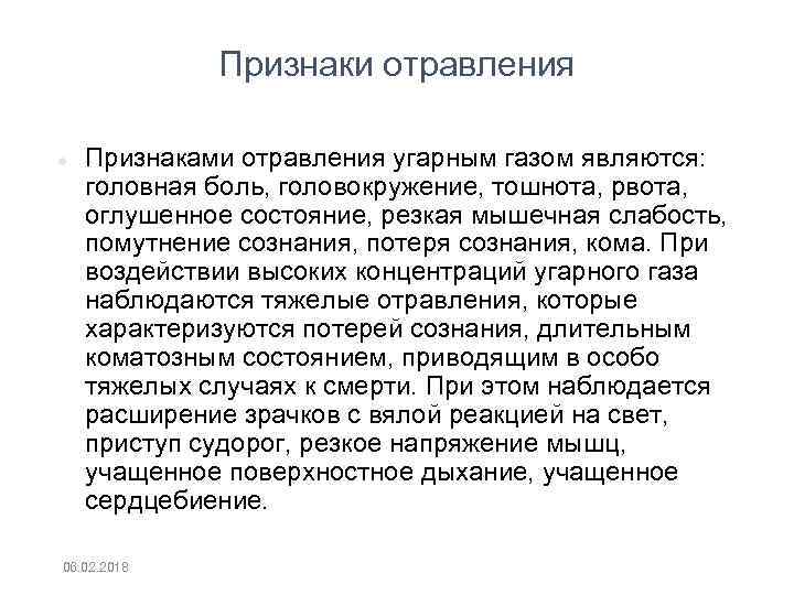 Признаки отравления Признаками отравления угарным газом являются: головная боль, головокружение, тошнота, рвота, оглушенное состояние,