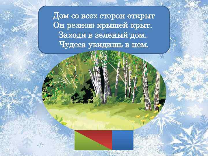 Дом со всех сторон открыт Он резною крышей крыт. Заходи в зеленый дом. Чудеса