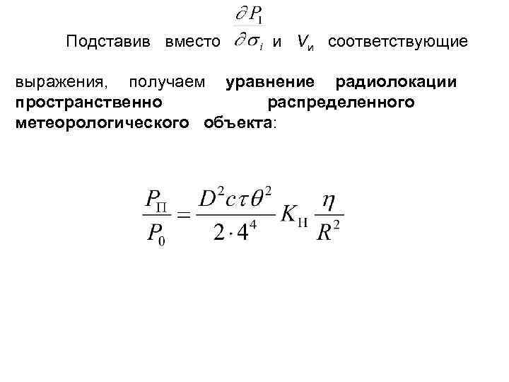  Подставив вместо и Vи соответствующие выражения, получаем уравнение радиолокации пространственно распределенного метеорологического объекта: