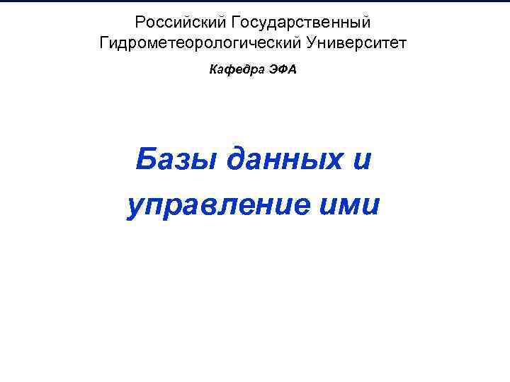 Российский Государственный Гидрометеорологический Университет Кафедра ЭФА Базы данных и управление ими 