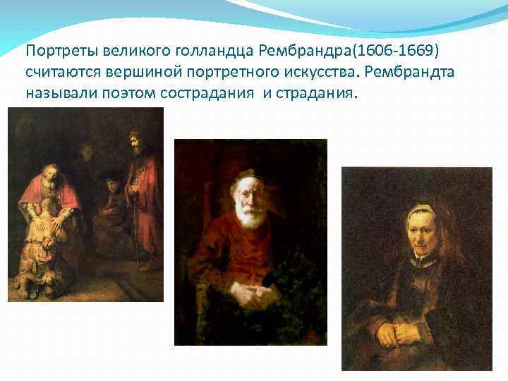 Портреты великого голландца Рембрандра(1606 -1669) считаются вершиной портретного искусства. Рембрандта называли поэтом сострадания и