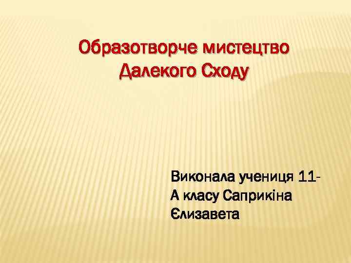 Образотворче мистецтво Далекого Сходу Виконала учениця 11 А класу Саприкіна Єлизавета 