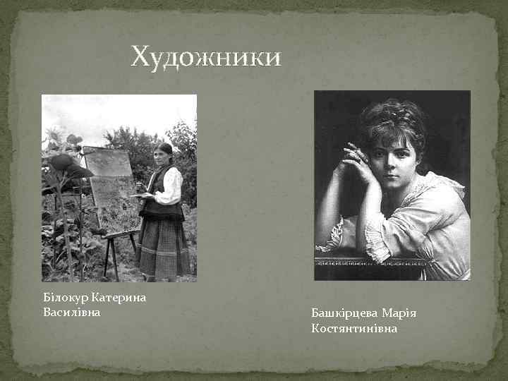 Художники Білокур Катерина Василівна Башкірцева Марія Костянтинівна 