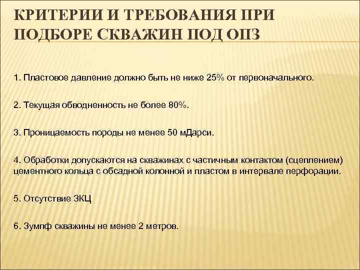 КРИТЕРИИ И ТРЕБОВАНИЯ ПРИ ПОДБОРЕ СКВАЖИН ПОД ОПЗ 1. Пластовое давление должно быть не