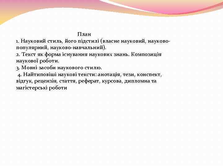  План 1. Науковий стиль, його підстилі (власне науковий, науково- популярний, науково-навчальний). 2. Текст