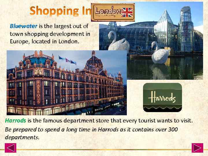 Bluewater is the largest out of town shopping development in Europe, located in London.