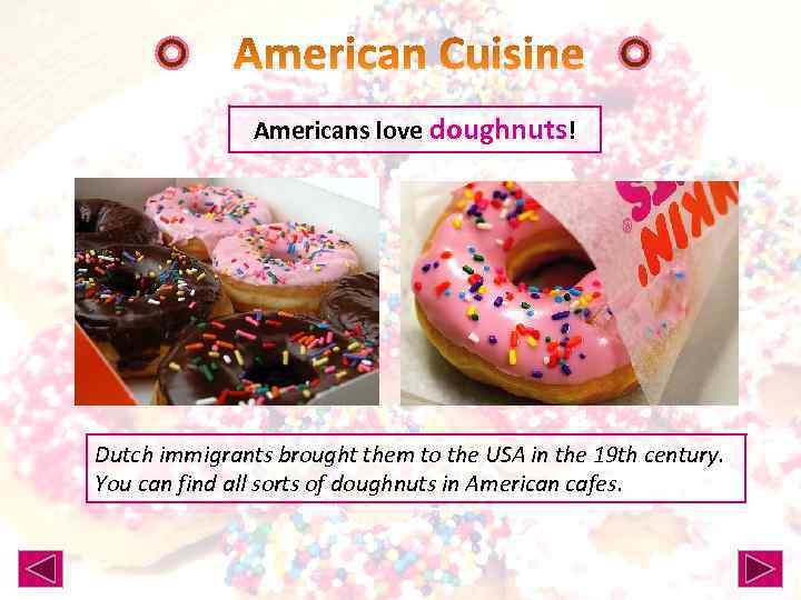 Americans love doughnuts! Dutch immigrants brought them to the USA in the 19 th