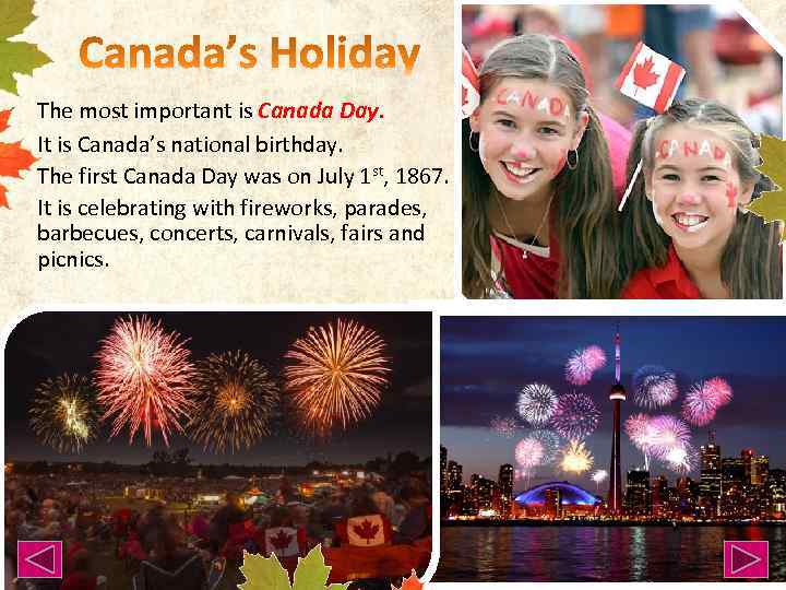 The most important is Canada Day. It is Canada’s national birthday. The first Canada