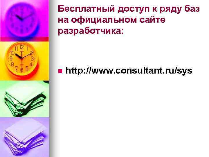 Бесплатный доступ к ряду баз на официальном сайте разработчика: n http: //www. consultant. ru/sys