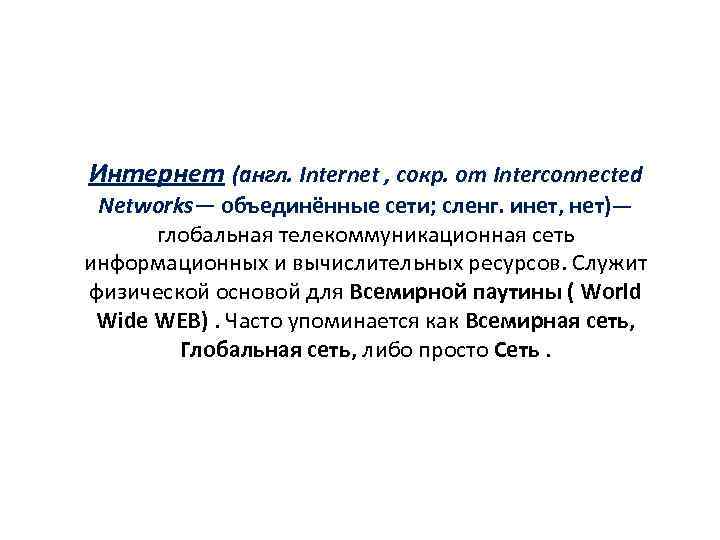 Интернет (англ. Internet , сокр. от Interconnected Networks— объединённые сети; сленг. инет, нет)— глобальная