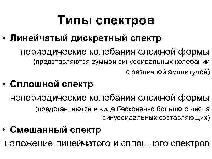 Типы спектров • Линейчатый дискретный спектр периодические колебания сложной формы (представляются суммой синусоидальных колебаний