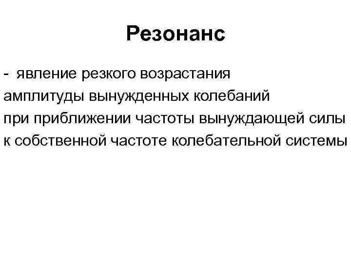 Резонанс - явление резкого возрастания амплитуды вынужденных колебаний приближении частоты вынуждающей силы к собственной