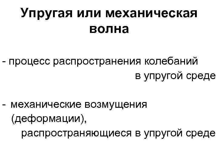 Упругая или механическая волна - процесс распространения колебаний в упругой среде - механические возмущения