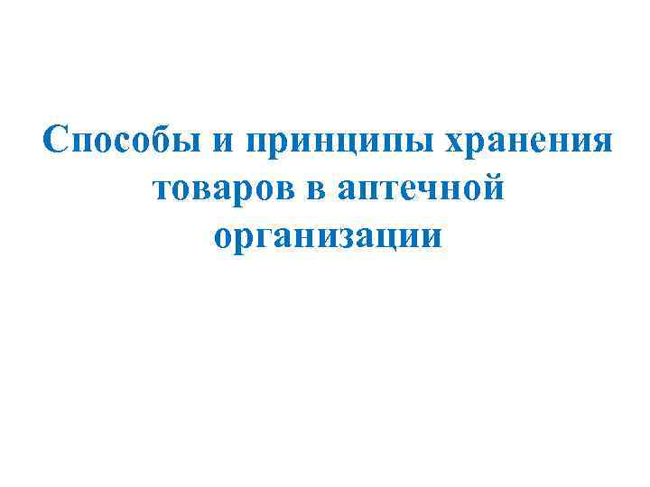 Способы и принципы хранения товаров в аптечной организации 