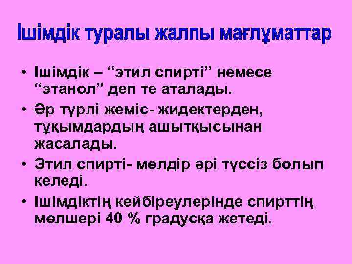  • Ішімдік – “этил спирті” немесе “этанол” деп те аталады. • Әр түрлі