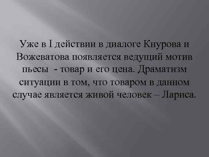 Уже в I действии в диалоге Кнурова и Вожеватова появляется ведущий мотив пьесы -