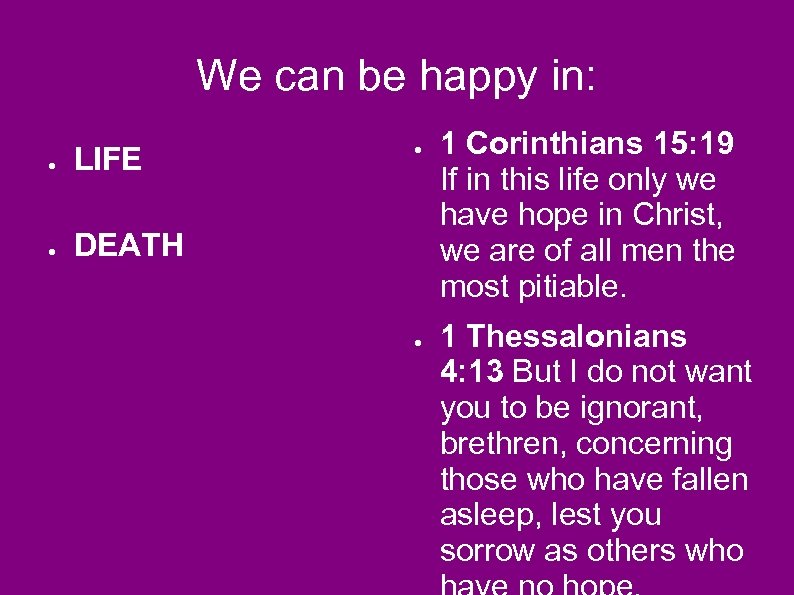 We can be happy in: ● LIFE ● ● DEATH ● 1 Corinthians 15: