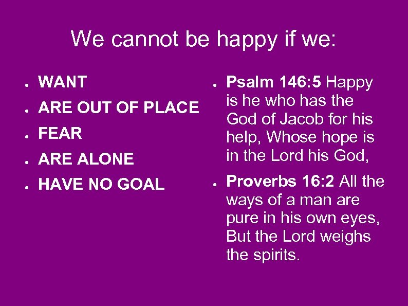 We cannot be happy if we: ● WANT ● ARE OUT OF PLACE ●