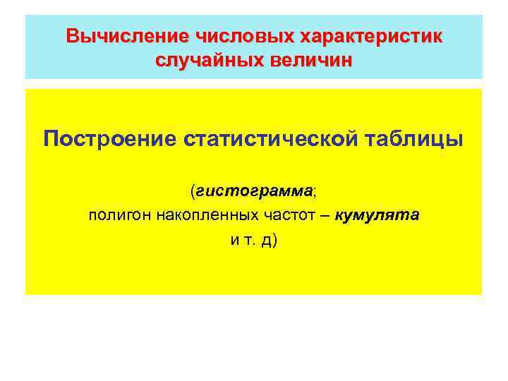 Вычисление числовых характеристик случайных величин Построение статистической таблицы (гистограмма; полигон накопленных частот – кумулята