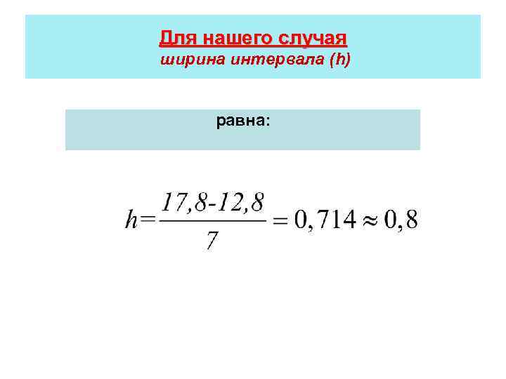 Для нашего случая ширина интервала (h) равна: 