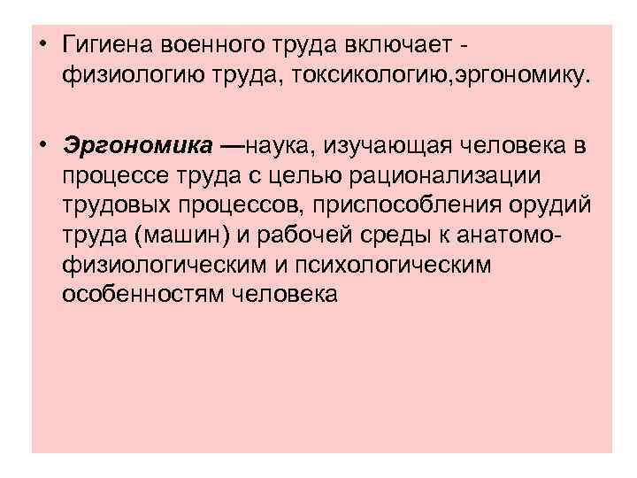  • Гигиена военного труда включает физиологию труда, токсикологию, эргономику. • Эргономика —наука, изучающая