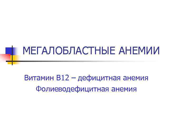 МЕГАЛОБЛАСТНЫЕ АНЕМИИ Витамин В 12 – дефицитная анемия Фолиеводефицитная анемия 