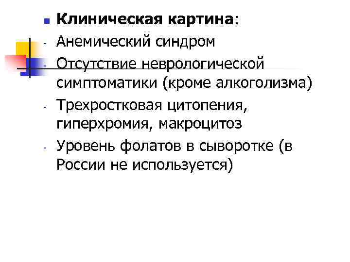 n - - - Клиническая картина: Анемический синдром Отсутствие неврологической симптоматики (кроме алкоголизма) Трехростковая