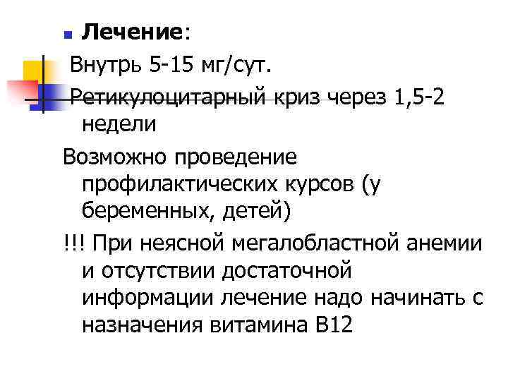 Лечение: Внутрь 5 -15 мг/сут. Ретикулоцитарный криз через 1, 5 -2 недели Возможно проведение