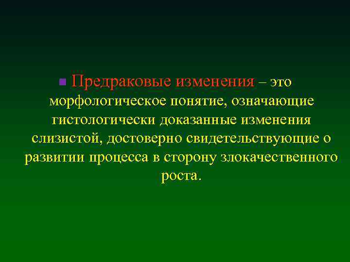 n Предраковые изменения – это морфологическое понятие, означающие гистологически доказанные изменения слизистой, достоверно свидетельствующие