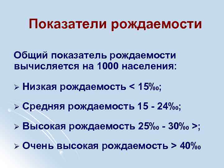 Показатели рождаемости Общий показатель рождаемости вычисляется на 1000 населения: Ø Низкая рождаемость < 15‰;