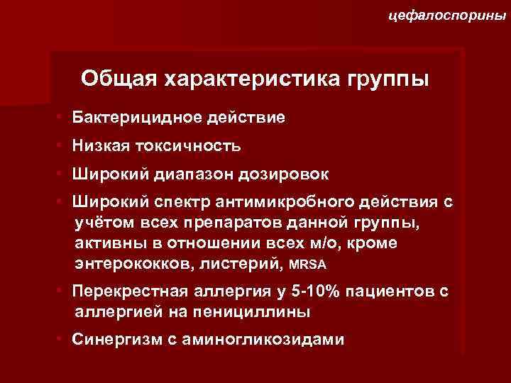 цефалоспорины Общая характеристика группы • Бактерицидное действие • Низкая токсичность • Широкий диапазон дозировок