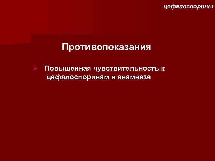 цефалоспорины Противопоказания Ø Повышенная чувствительность к цефалоспоринам в анамнезе 