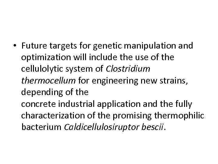  • Future targets for genetic manipulation and optimization will include the use of