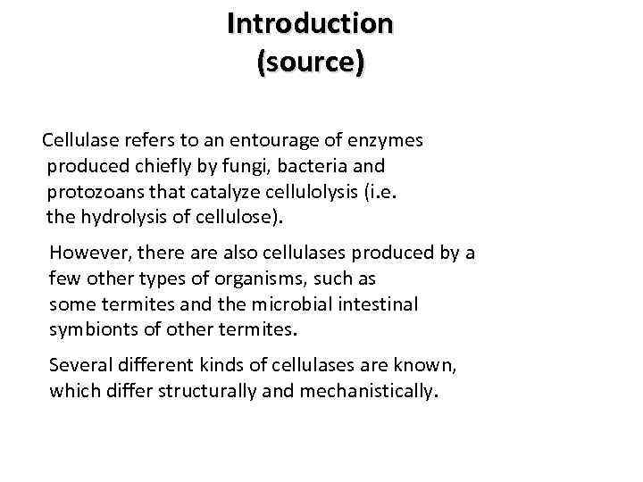 Introduction (source) Cellulase refers to an entourage of enzymes produced chiefly by fungi, bacteria