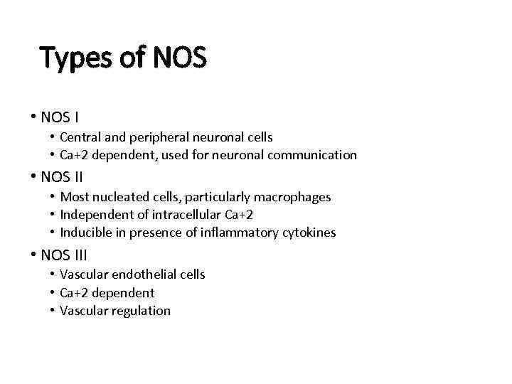 Types of NOS • NOS I • Central and peripheral neuronal cells • Ca+2