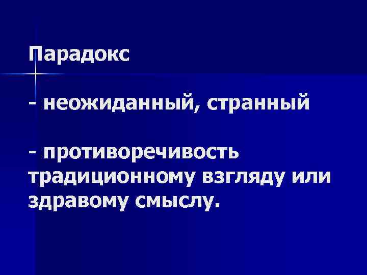 Парадокс - неожиданный, странный - противоречивость традиционному взгляду или здравому смыслу. 