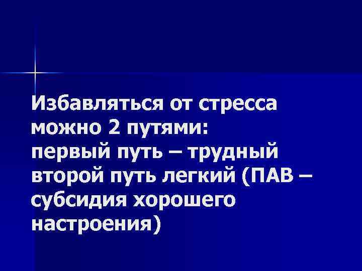 Избавляться от стресса можно 2 путями: первый путь – трудный второй путь легкий (ПАВ