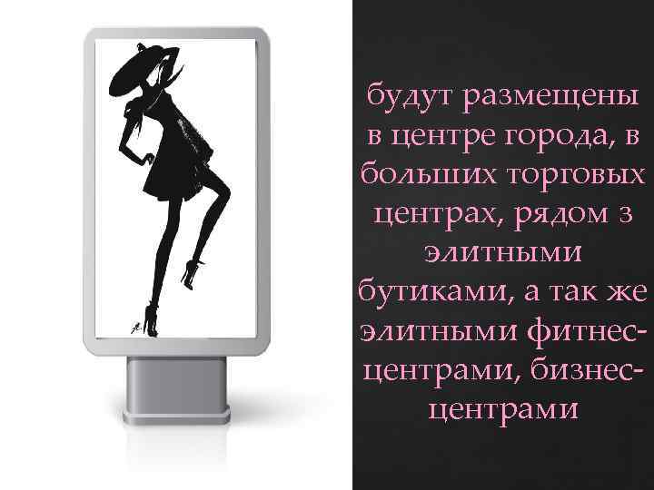 будут размещены в центре города, в больших торговых центрах, рядом з элитными бутиками, а
