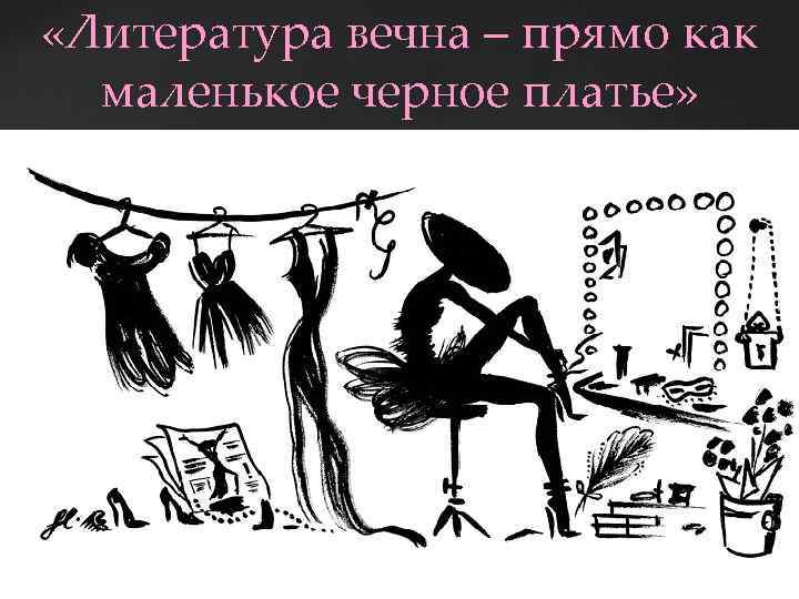  «Литература вечна – прямо как маленькое черное платье» 