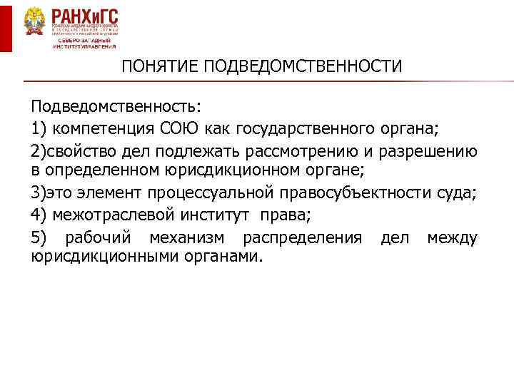 ПОНЯТИЕ ПОДВЕДОМСТВЕННОСТИ Подведомственность: 1) компетенция СОЮ как государственного органа; 2)свойство дел подлежать рассмотрению и