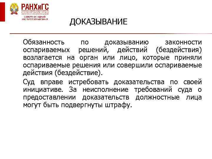 ДОКАЗЫВАНИЕ Обязанность по доказыванию законности оспариваемых решений, действий (бездействия) возлагается на орган или лицо,